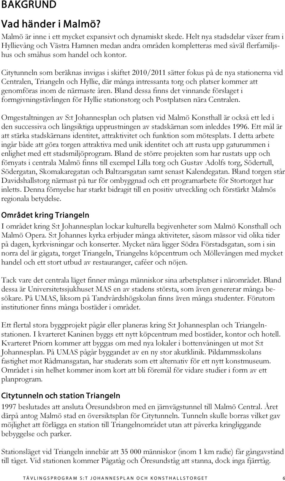 Citytunneln som beräknas invigas i skiftet 2010/2011 sätter fokus på de nya stationerna vid Centralen, Triangeln och Hyllie, där många intressanta torg och platser kommer att genomföras inom de