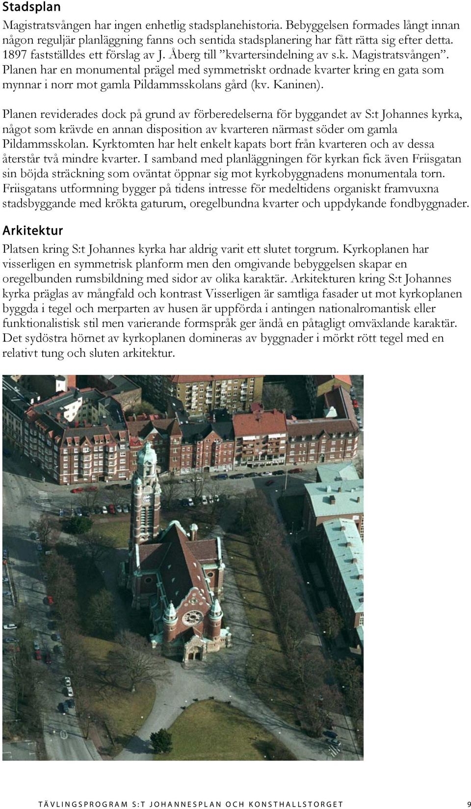 Planen har en monumental prägel med symmetriskt ordnade kvarter kring en gata som mynnar i norr mot gamla Pildammsskolans gård (kv. Kaninen).