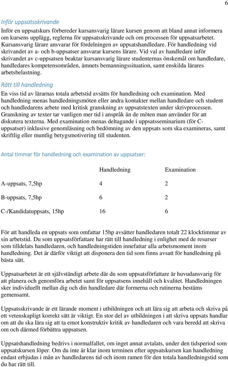 Vid val av handledare inför skrivandet av c-uppsatsen beaktar kursansvarig lärare studenternas önskemål om handledare, handledares kompetensområden, ämnets bemanningssituation, samt enskilda lärares