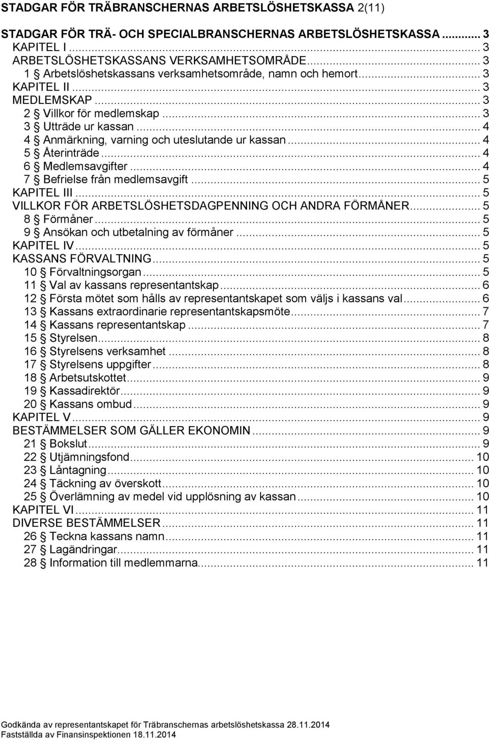 .. 4 4 Anmärkning, varning och uteslutande ur kassan... 4 5 Återinträde... 4 6 Medlemsavgifter... 4 7 Befrielse från medlemsavgift... 5 KAPITEL III.