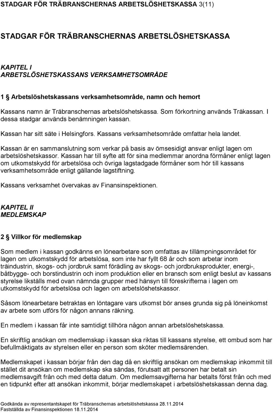 Kassans verksamhetsområde omfattar hela landet. Kassan är en sammanslutning som verkar på basis av ömsesidigt ansvar enligt lagen om arbetslöshetskassor.