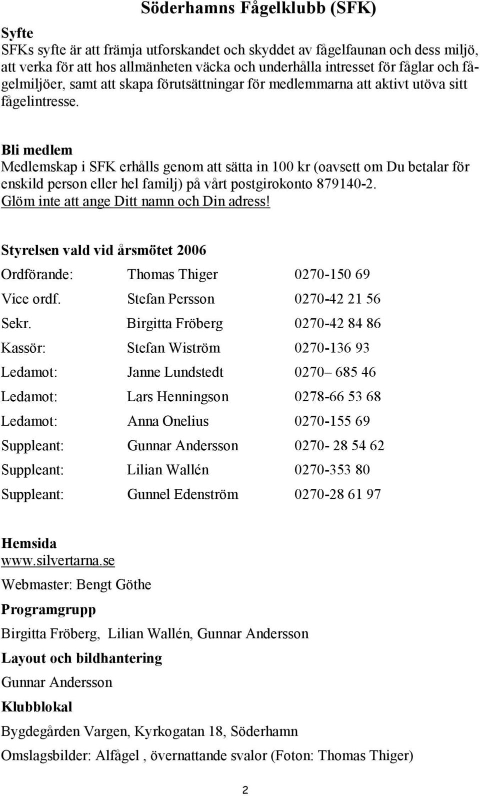 Bli medlem Medlemskap i SFK erhålls genom att sätta in 100 kr (oavsett om Du betalar för enskild person eller hel familj) på vårt postgirokonto 879140-2. Glöm inte att ange Ditt namn och Din adress!