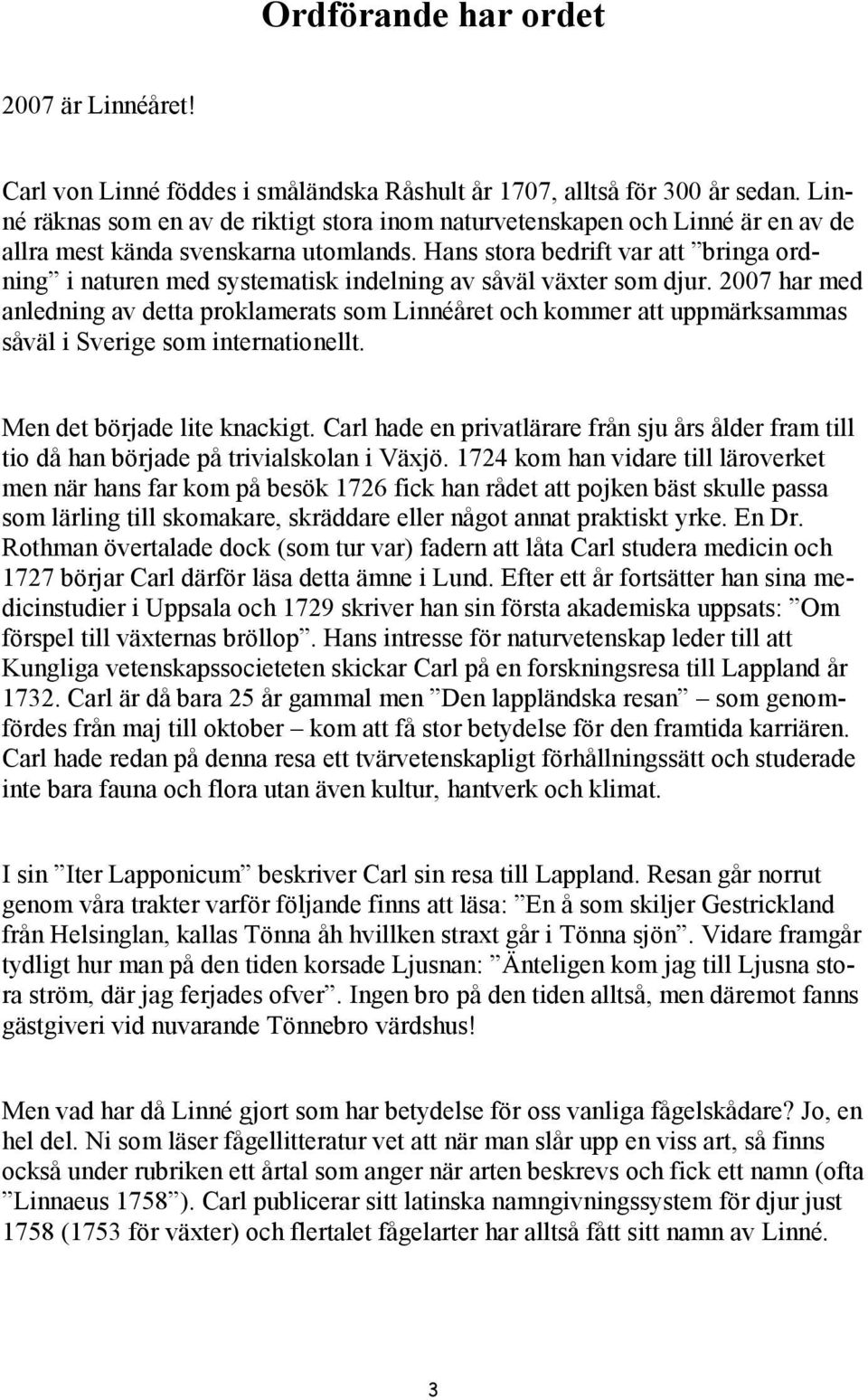 Hans stora bedrift var att bringa ordning i naturen med systematisk indelning av såväl växter som djur.