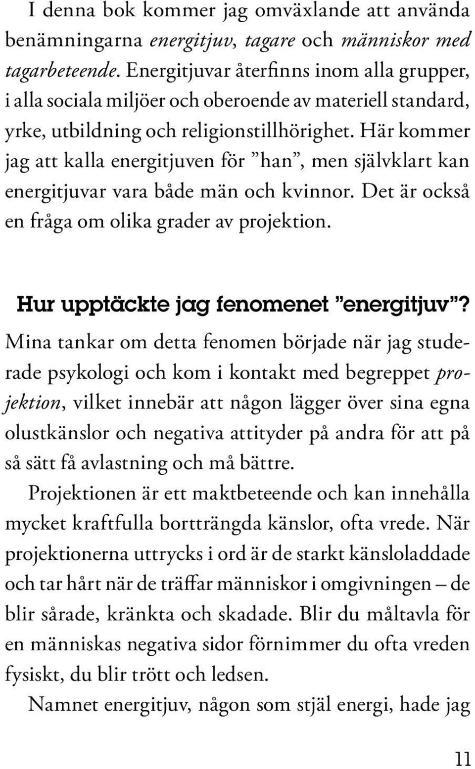 Här kommer jag att kalla energitjuven för han, men självklart kan energitjuvar vara både män och kvinnor. Det är också en fråga om olika grader av projektion. Hur upptäckte jag fenomenet energitjuv?