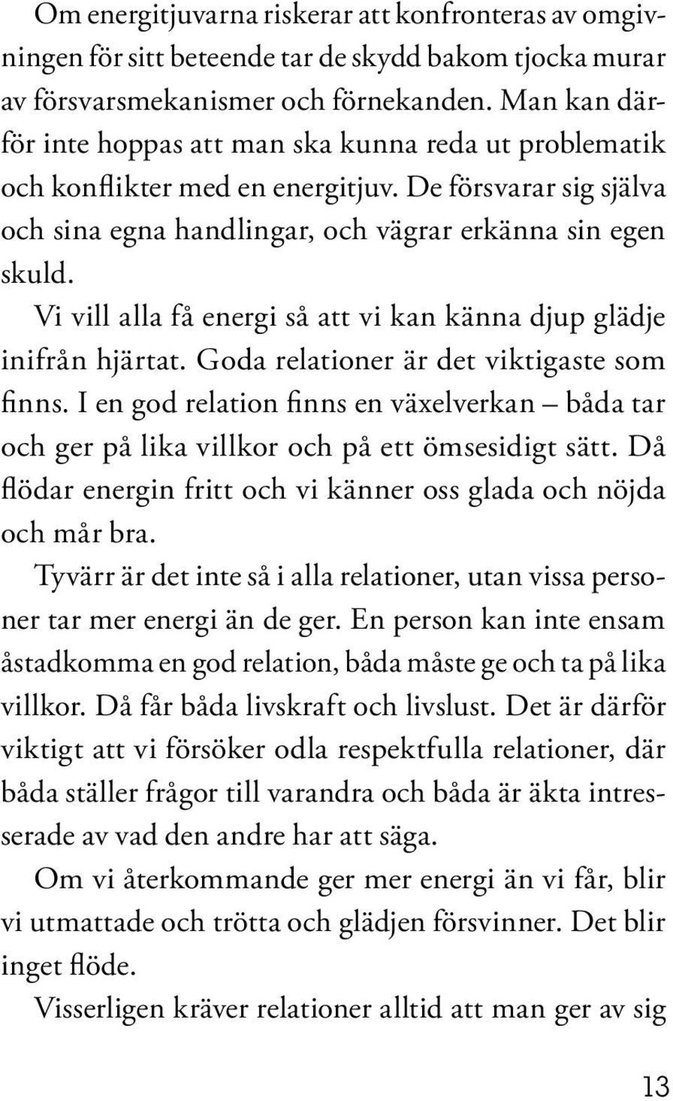 Vi vill alla få energi så att vi kan känna djup glädje inifrån hjärtat. Goda relationer är det viktigaste som finns.