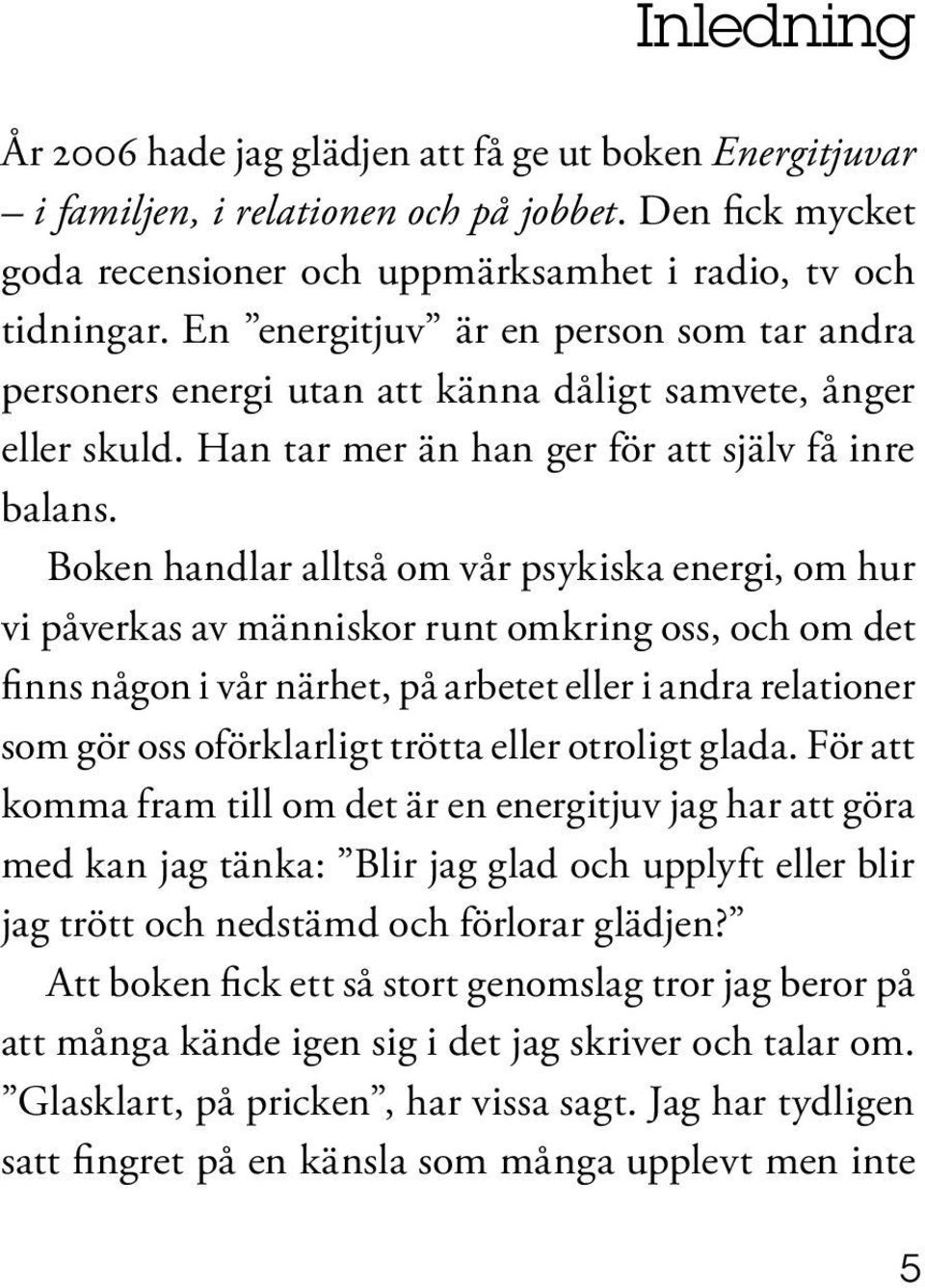 Boken handlar alltså om vår psykiska energi, om hur vi påverkas av människor runt omkring oss, och om det finns någon i vår närhet, på arbetet eller i andra relationer som gör oss oförklarligt trötta