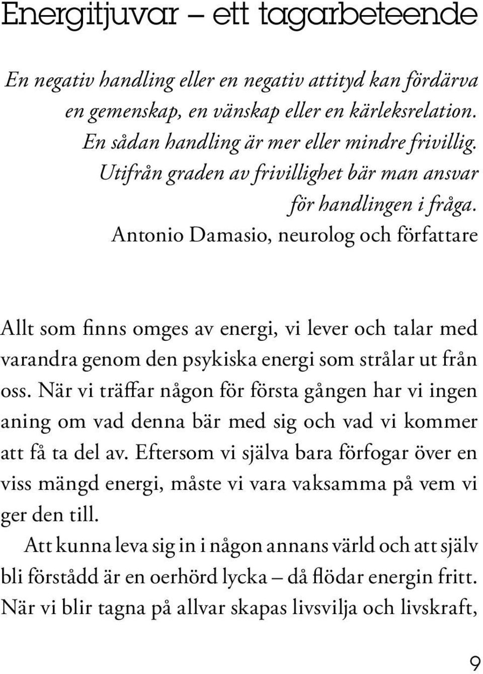 Antonio Damasio, neurolog och författare Allt som finns omges av energi, vi lever och talar med varandra genom den psykiska energi som strålar ut från oss.