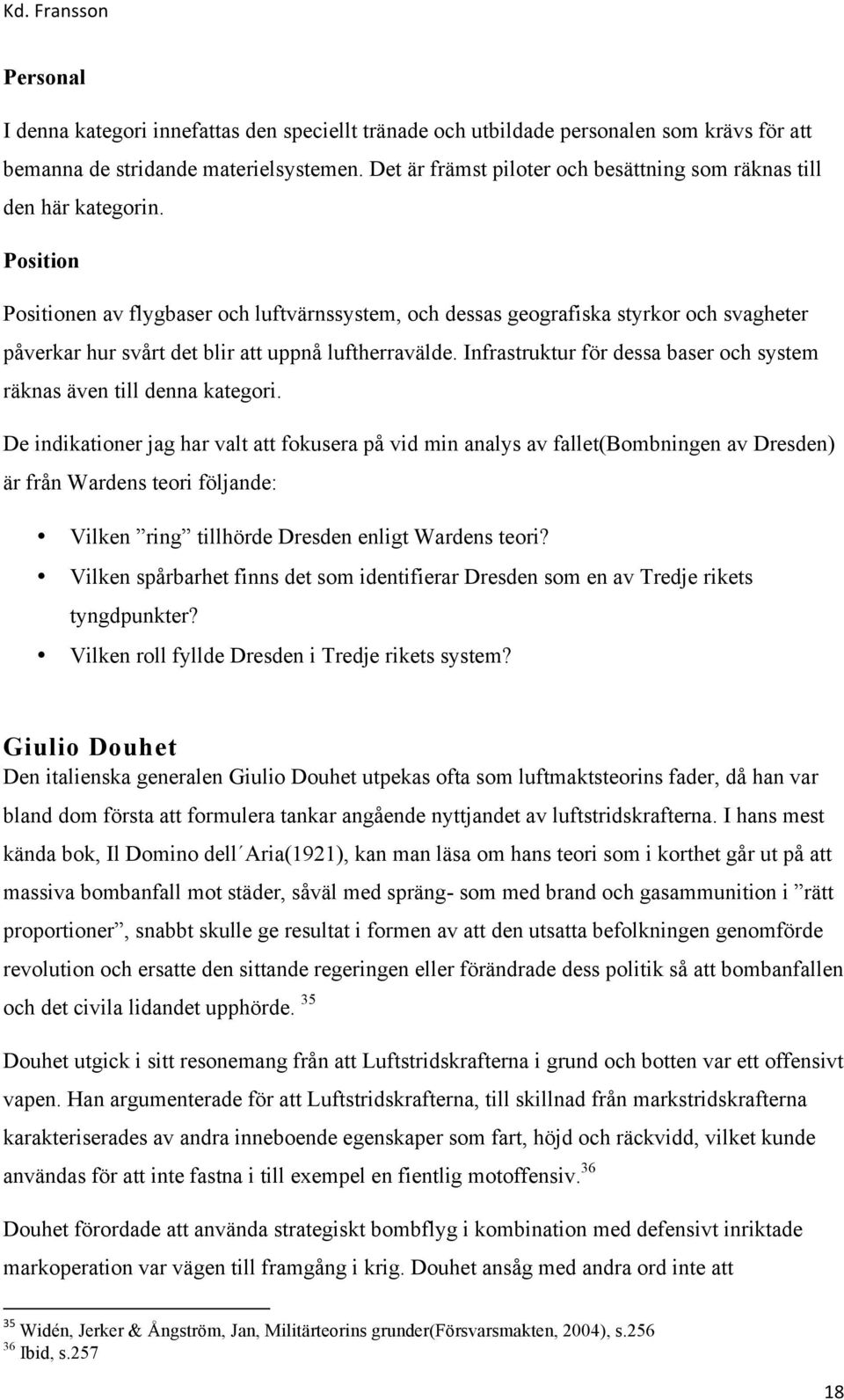 Position Positionen av flygbaser och luftvärnssystem, och dessas geografiska styrkor och svagheter påverkar hur svårt det blir att uppnå luftherravälde.