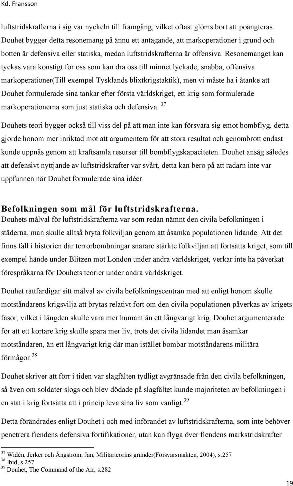 Resonemanget kan tyckas vara konstigt för oss som kan dra oss till minnet lyckade, snabba, offensiva markoperationer(till exempel Tysklands blixtkrigstaktik), men vi måste ha i åtanke att Douhet