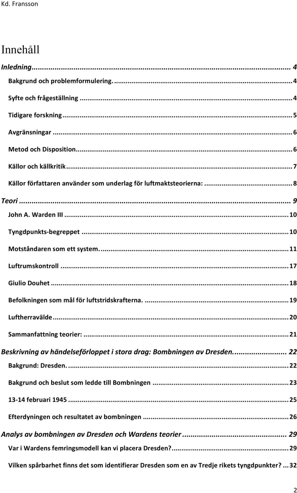 .. 17 Giulio Douhet... 18 Befolkningen som mål för luftstridskrafterna.... 19 Luftherravälde... 20 Sammanfattning teorier:... 21 Beskrivning av händelseförloppet i stora drag: Bombningen av Dresden.
