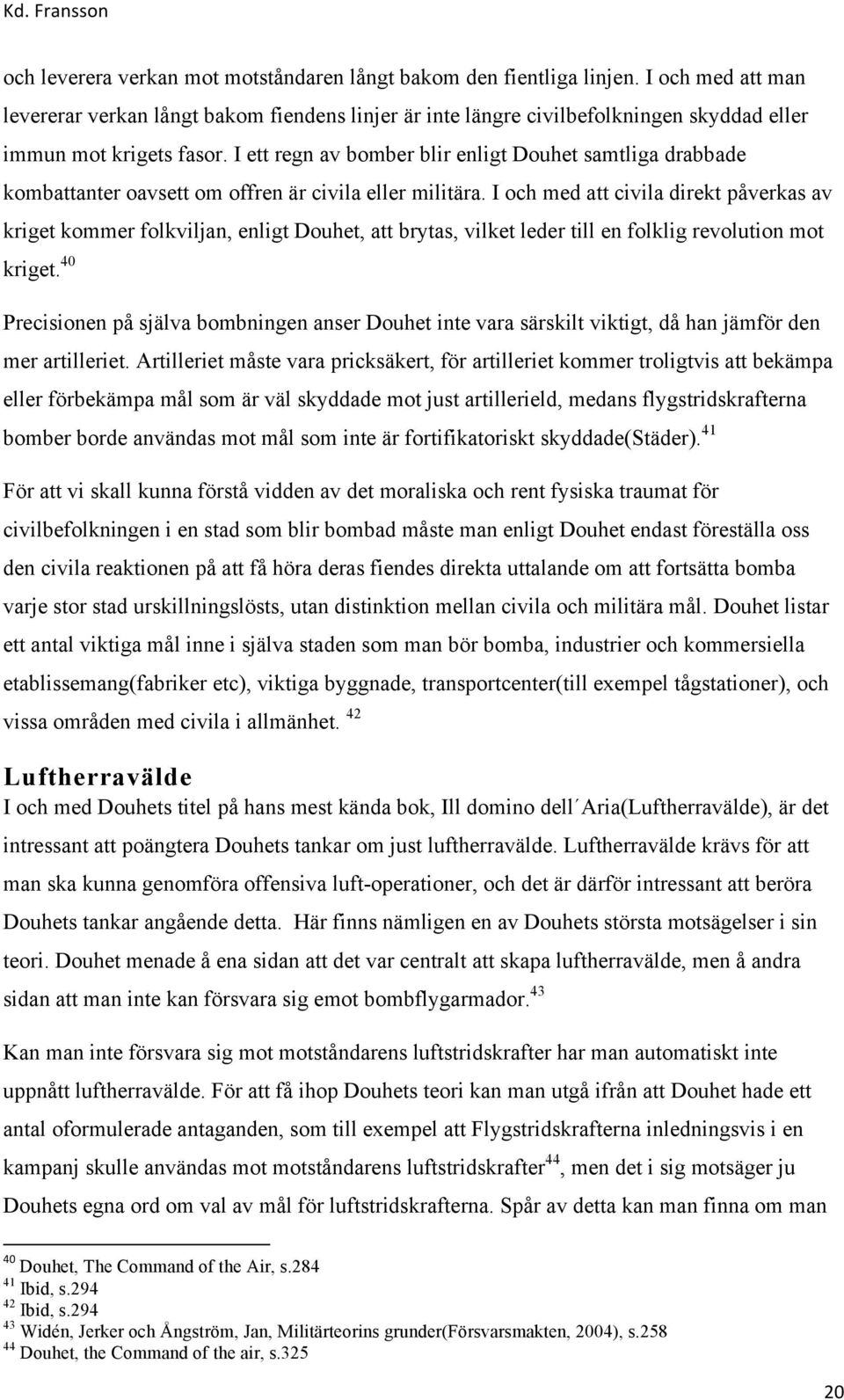 I ett regn av bomber blir enligt Douhet samtliga drabbade kombattanter oavsett om offren är civila eller militära.