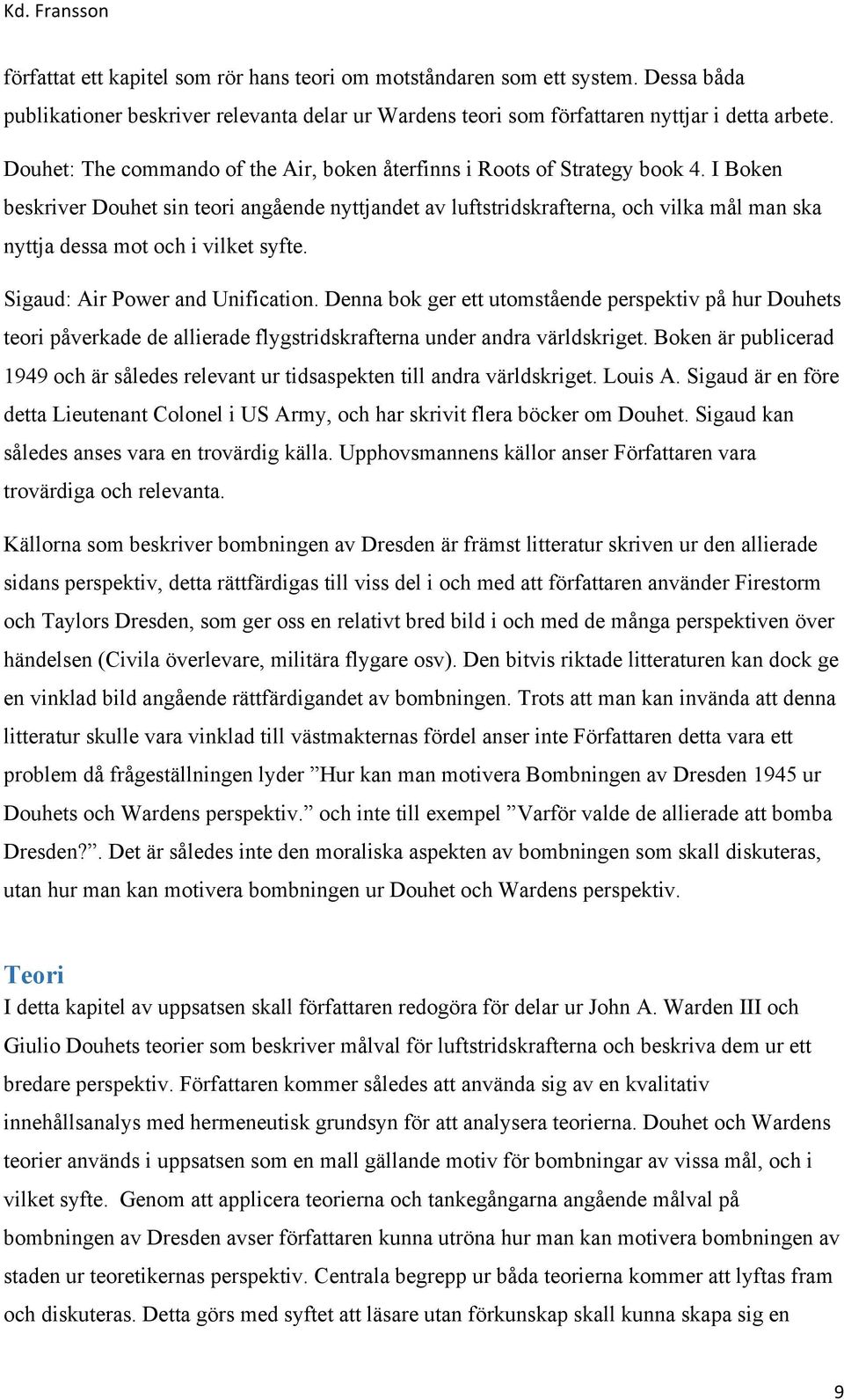 I Boken beskriver Douhet sin teori angående nyttjandet av luftstridskrafterna, och vilka mål man ska nyttja dessa mot och i vilket syfte. Sigaud: Air Power and Unification.