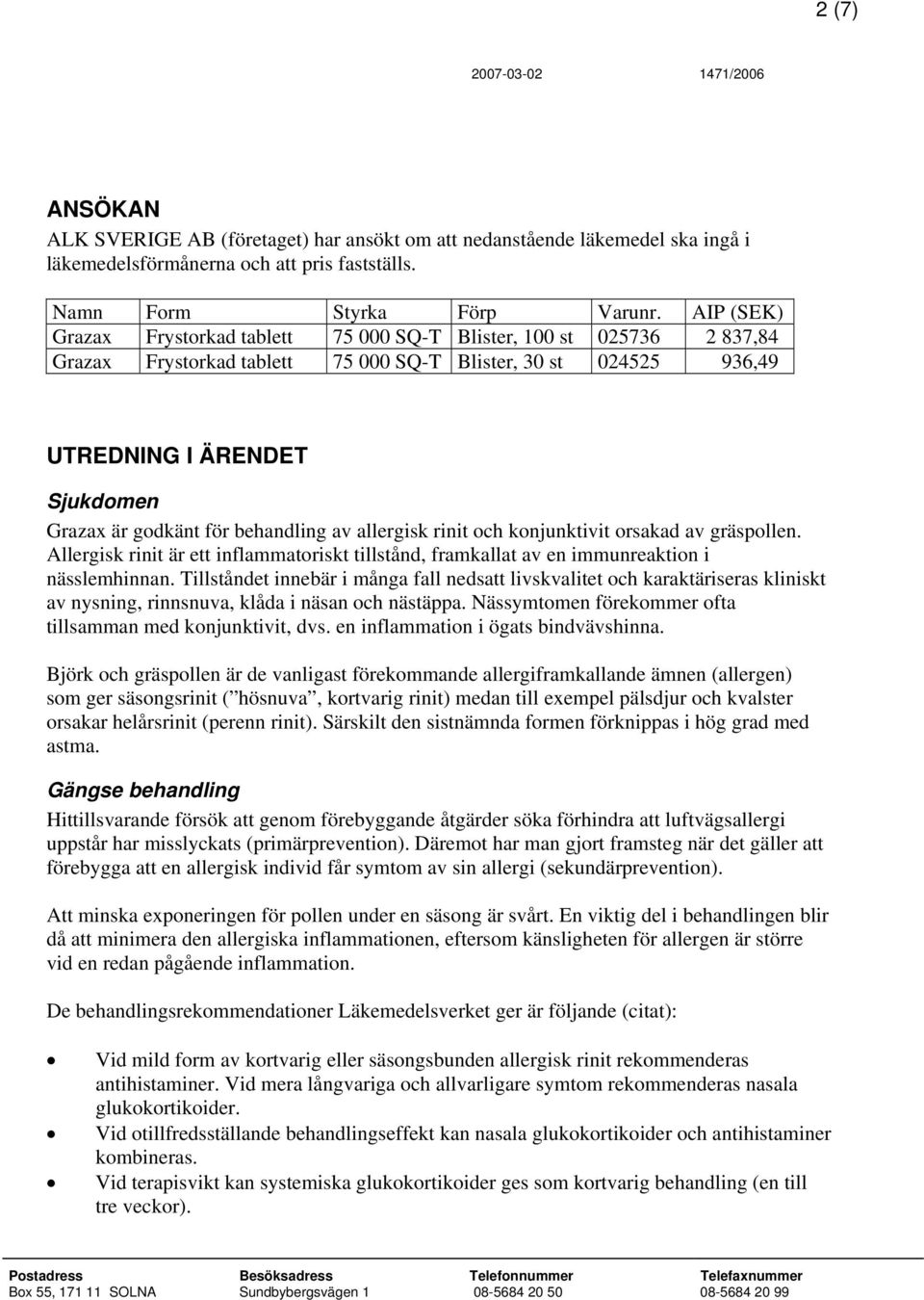 behandling av allergisk rinit och konjunktivit orsakad av gräspollen. Allergisk rinit är ett inflammatoriskt tillstånd, framkallat av en immunreaktion i nässlemhinnan.