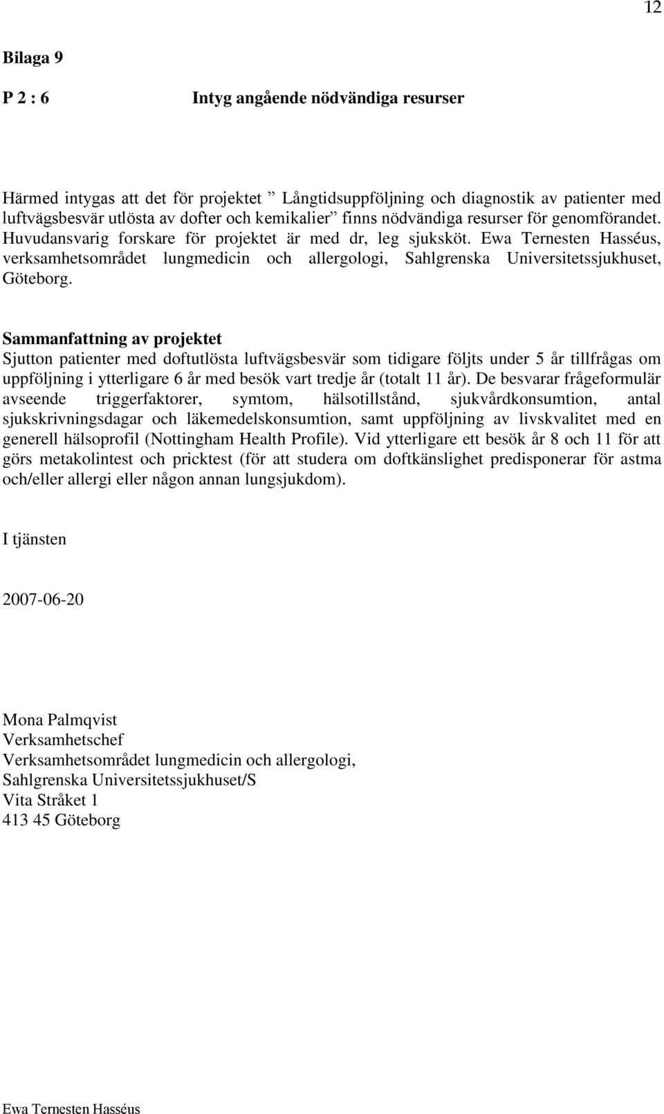 Sammanfattning av projektet Sjutton patienter med doftutlösta luftvägsbesvär som tidigare följts under 5 år tillfrågas om uppföljning i ytterligare 6 år med besök vart tredje år (totalt 11 år).
