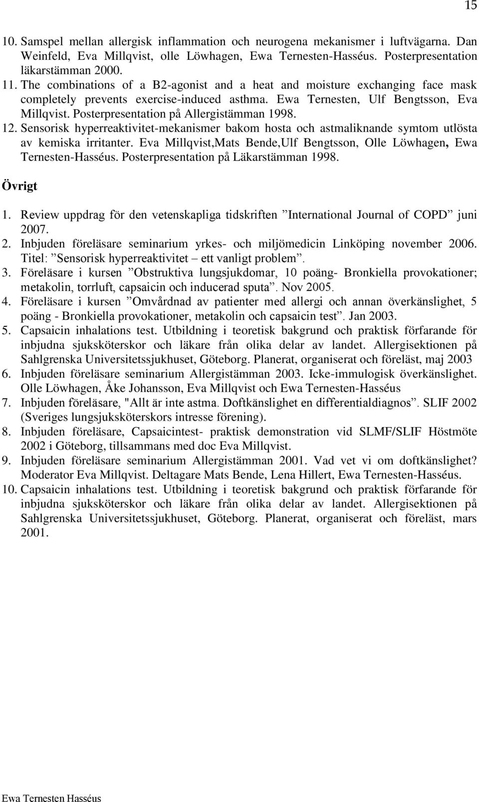 Posterpresentation på Allergistämman 1998. 12. Sensorisk hyperreaktivitet-mekanismer bakom hosta och astmaliknande symtom utlösta av kemiska irritanter.