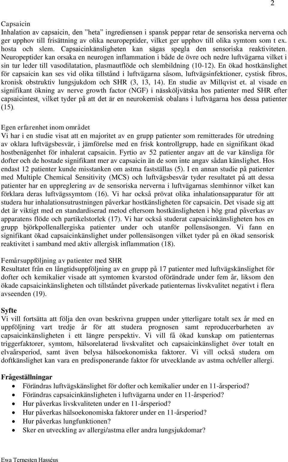 Neuropeptider kan orsaka en neurogen inflammation i både de övre och nedre luftvägarna vilket i sin tur leder till vasodilatation, plasmautflöde och slembildning (10-12).