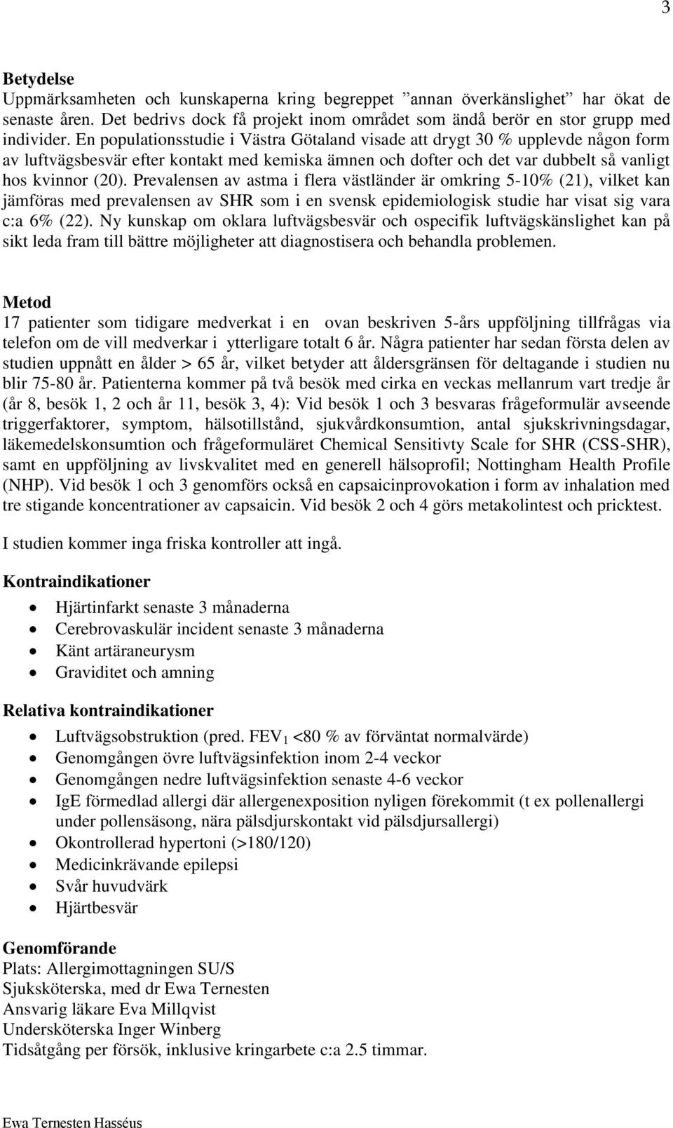 Prevalensen av astma i flera västländer är omkring 5-10% (21), vilket kan jämföras med prevalensen av SHR som i en svensk epidemiologisk studie har visat sig vara c:a 6% (22).