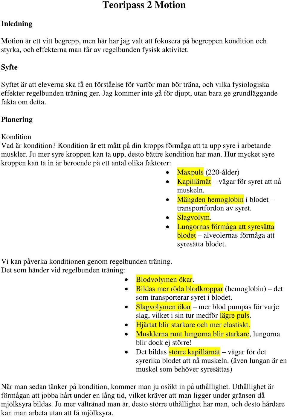 Jag kommer inte gå för djupt, utan bara ge grundläggande fakta om detta. Planering Kondition Vad är kondition? Kondition är ett mått på din kropps förmåga att ta upp syre i arbetande muskler.