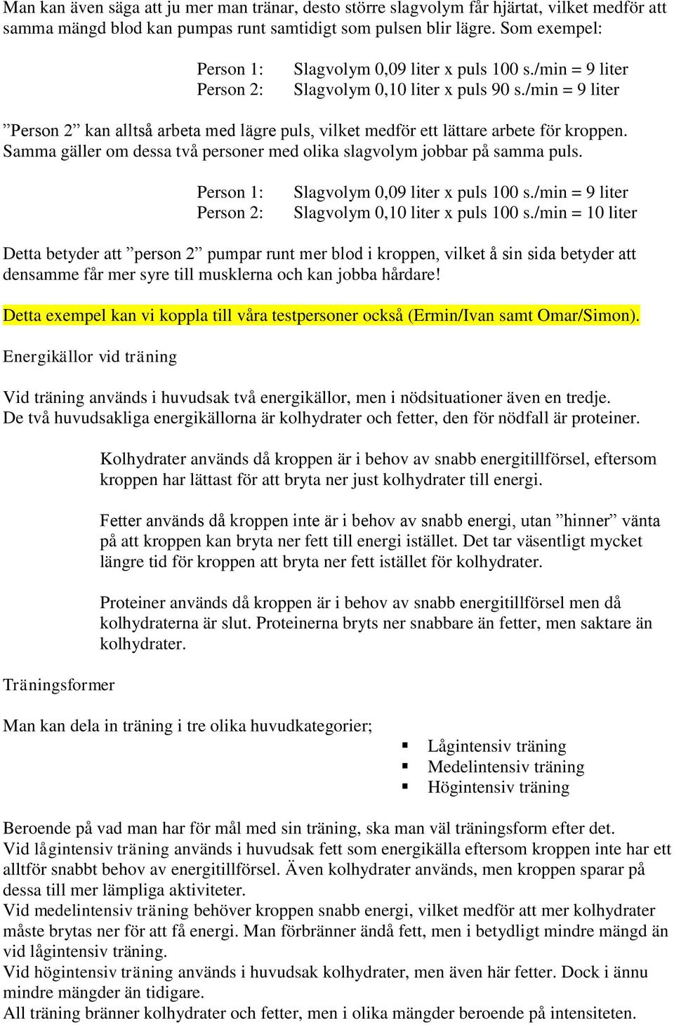 /min = 9 liter Person 2 kan alltså arbeta med lägre puls, vilket medför ett lättare arbete för kroppen. Samma gäller om dessa två personer med olika slagvolym jobbar på samma puls.