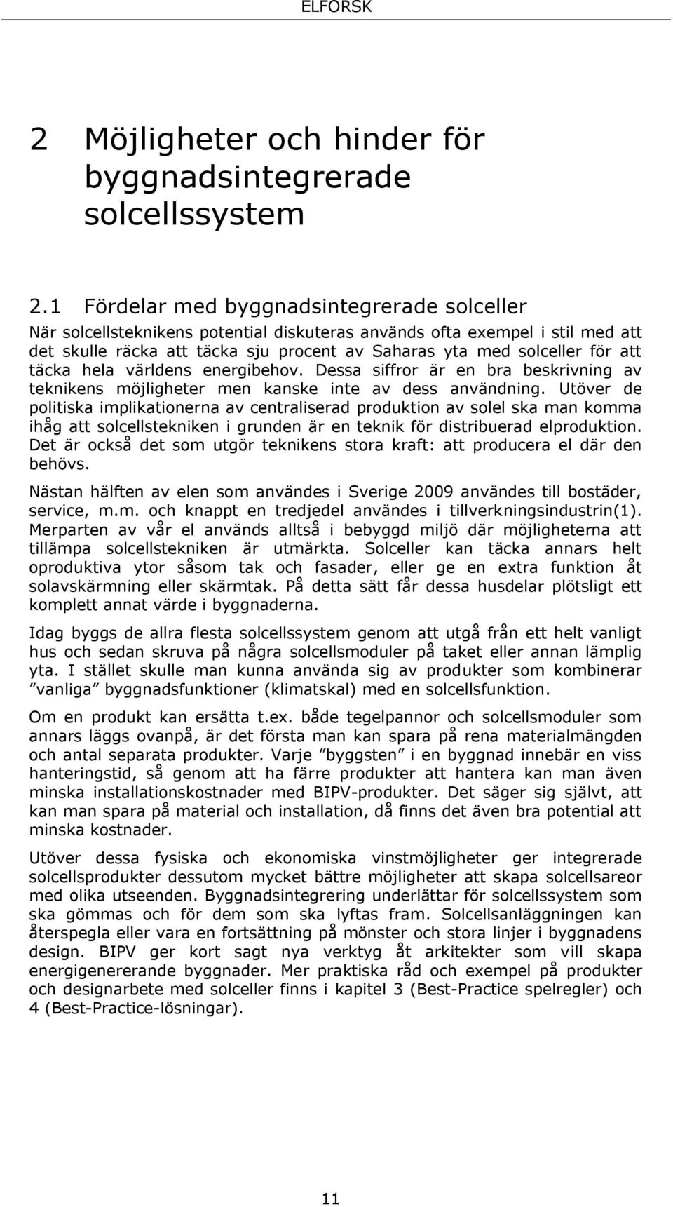 täcka hela världens energibehov. Dessa siffror är en bra beskrivning av teknikens möjligheter men kanske inte av dess användning.