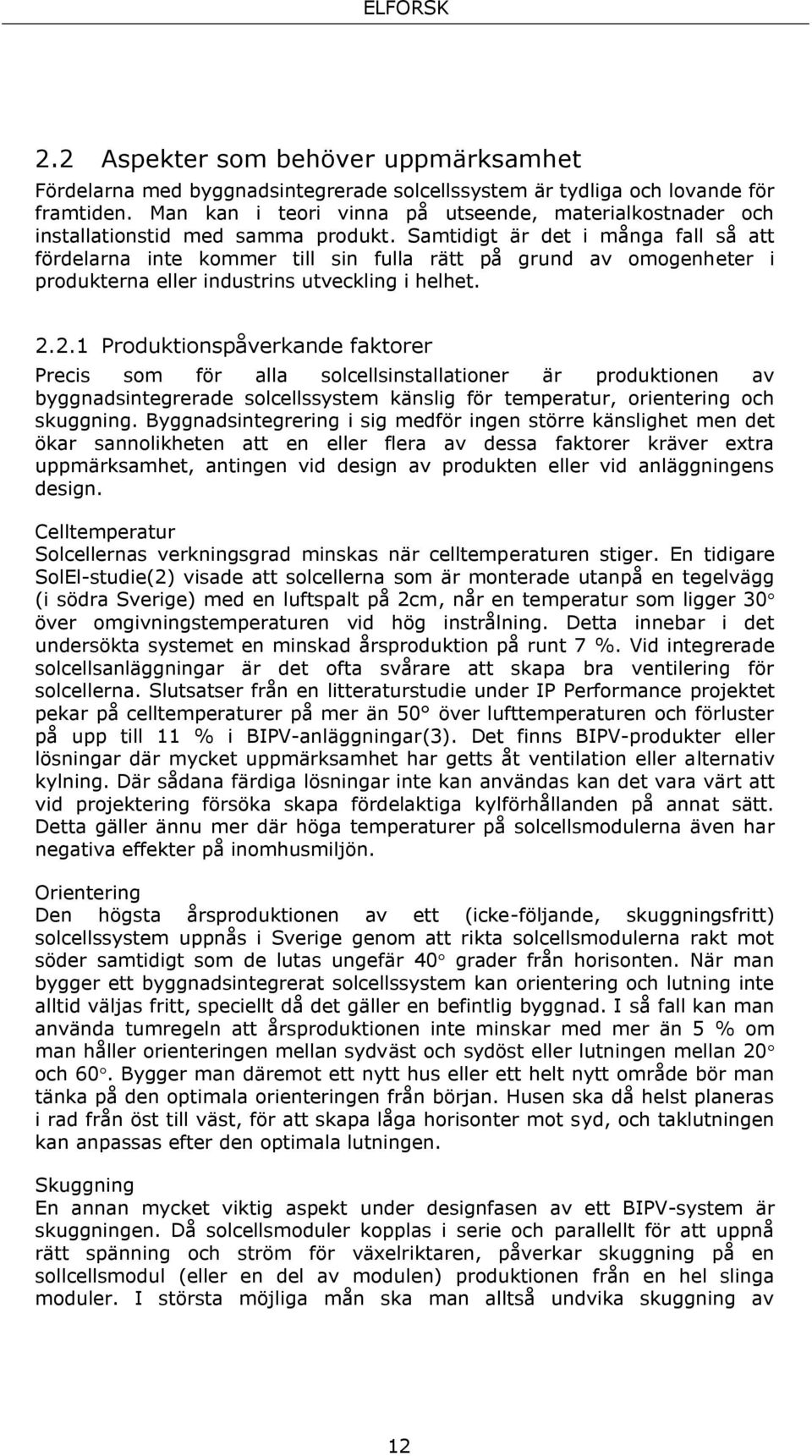 Samtidigt är det i många fall så att fördelarna inte kommer till sin fulla rätt på grund av omogenheter i produkterna eller industrins utveckling i helhet. 2.