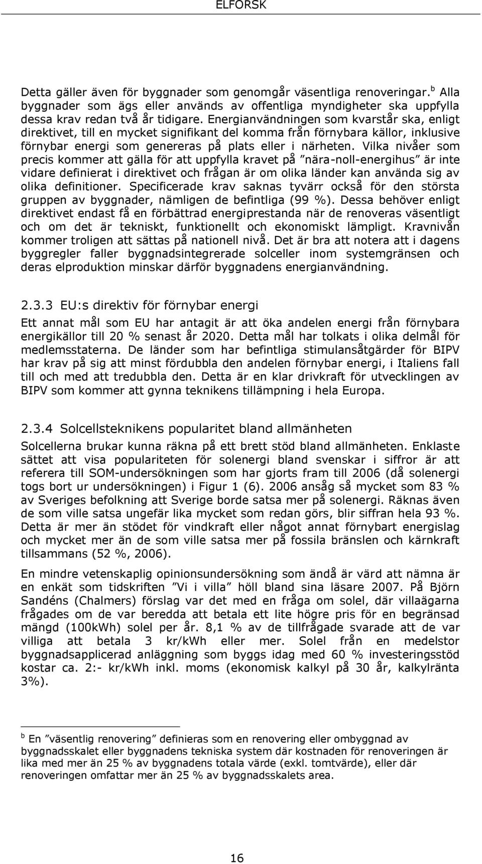Vilka nivåer som precis kommer att gälla för att uppfylla kravet på nära-noll-energihus är inte vidare definierat i direktivet och frågan är om olika länder kan använda sig av olika definitioner.