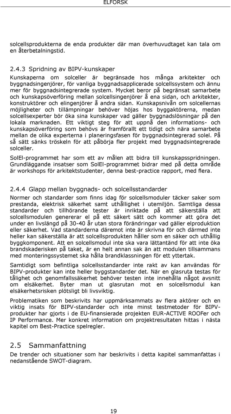 system. Mycket beror på begränsat samarbete och kunskapsöverföring mellan solcellsingenjörer å ena sidan, och arkitekter, konstruktörer och elingenjörer å andra sidan.