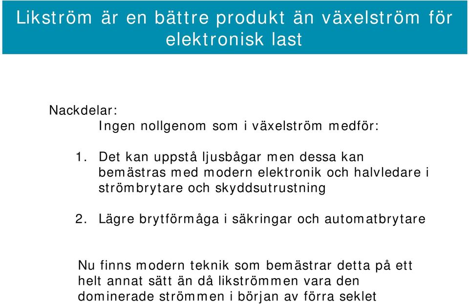 Det kan uppstå ljusbågar men dessa kan bemästras med modern elektronik och halvledare i strömbrytare och