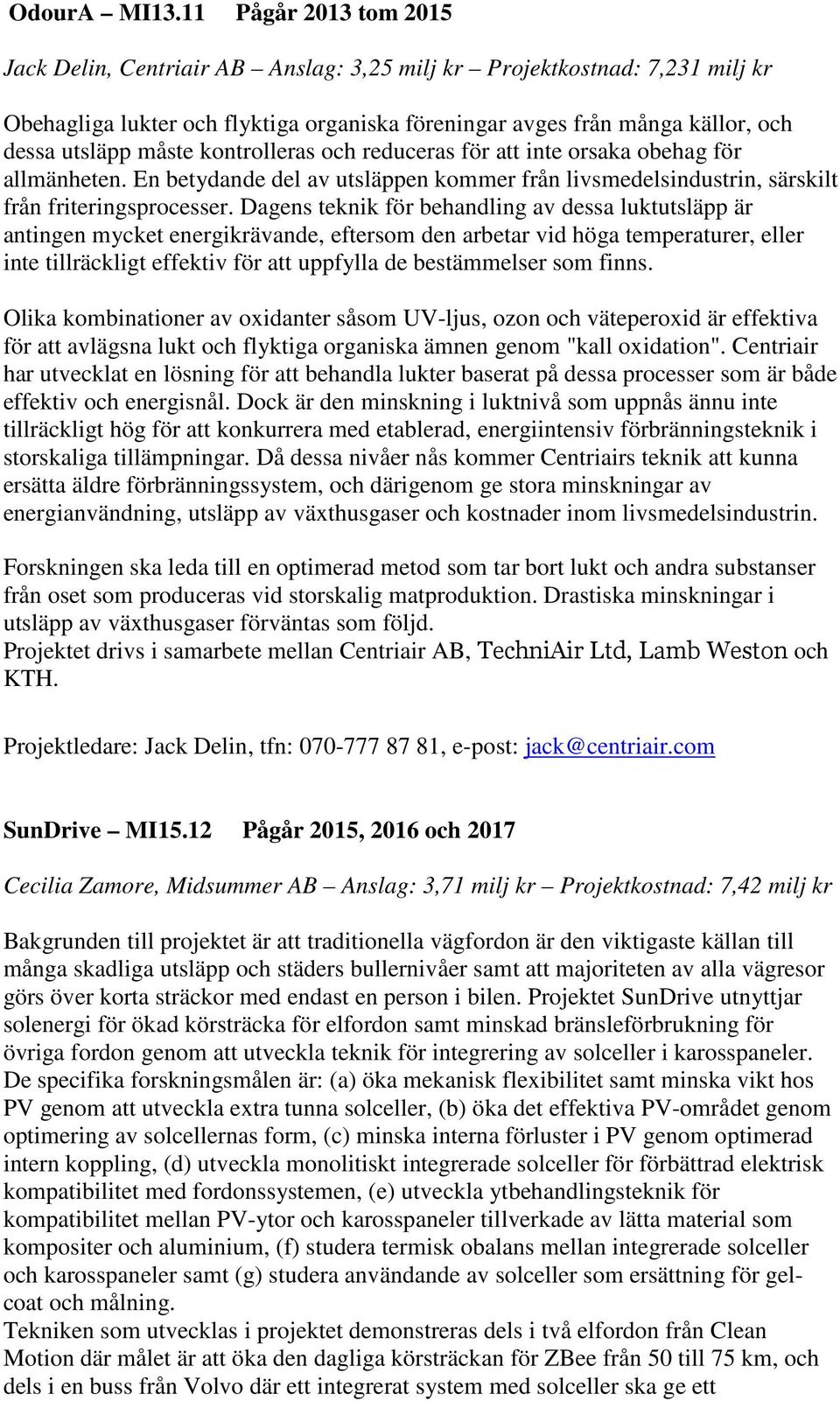 kontrolleras och reduceras för att inte orsaka obehag för allmänheten. En betydande del av utsläppen kommer från livsmedelsindustrin, särskilt från friteringsprocesser.