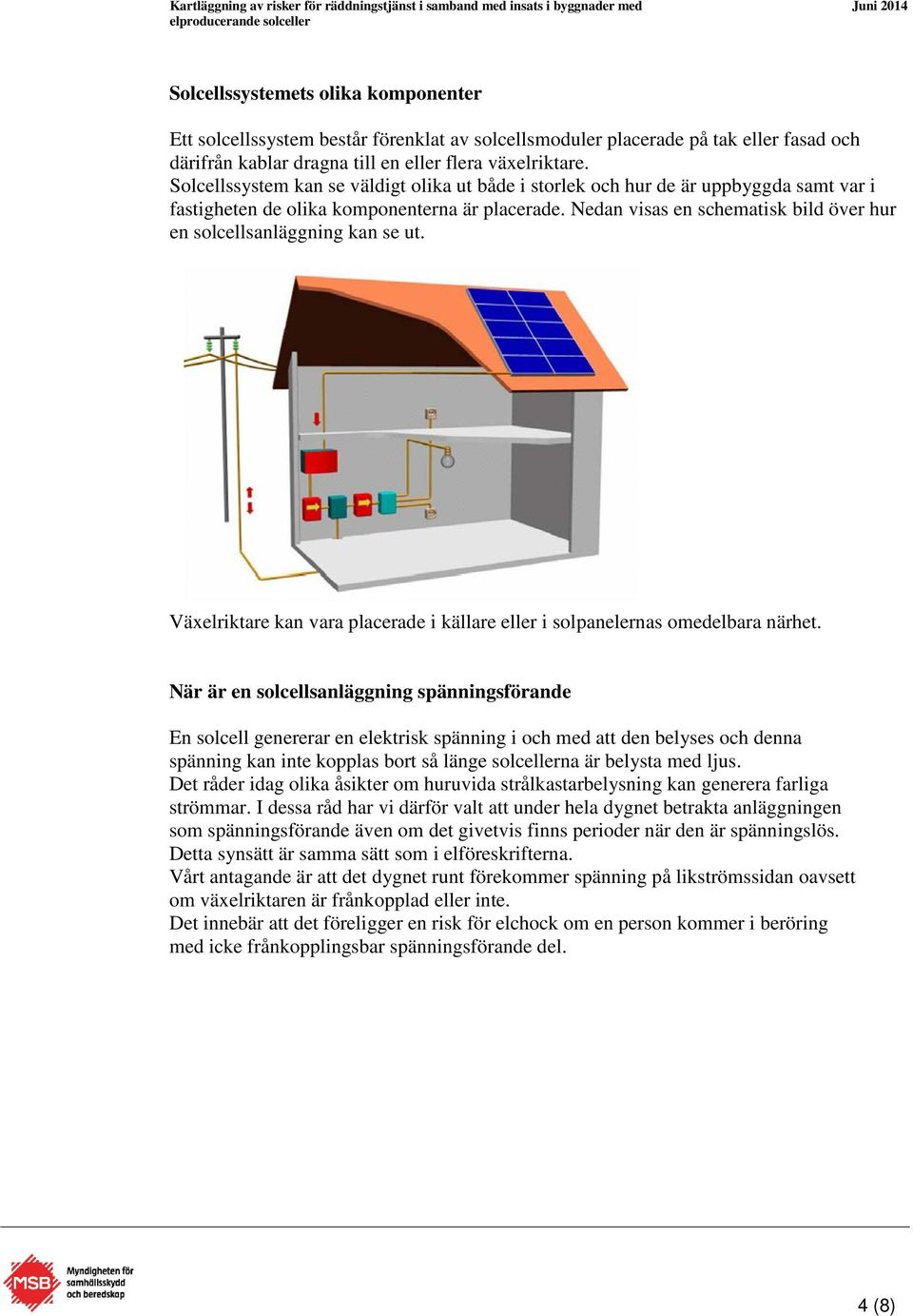 Nedan visas en schematisk bild över hur en solcellsanläggning kan se ut. Växelriktare kan vara placerade i källare eller i solpanelernas omedelbara närhet.