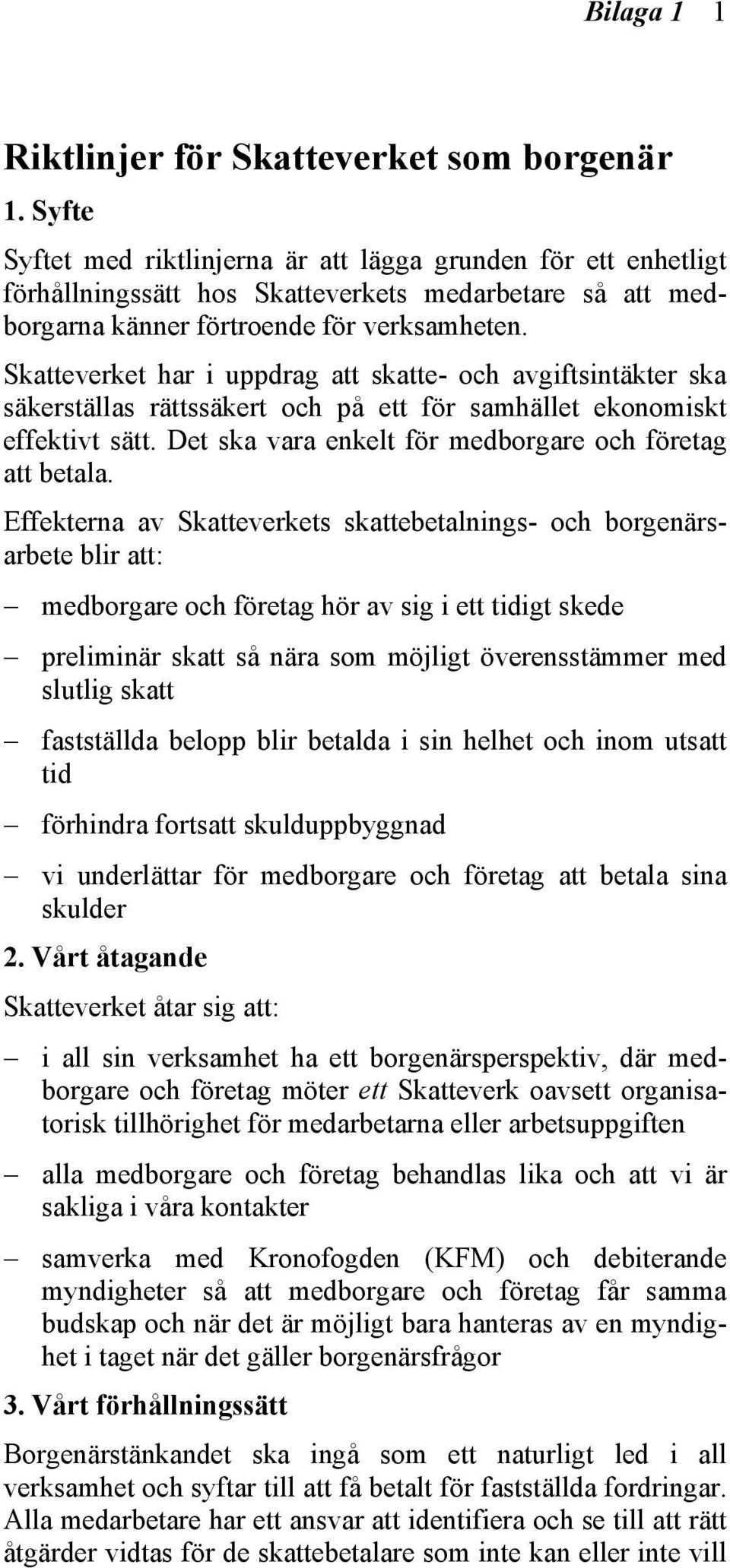 Skatteverket har i uppdrag att skatte- och avgiftsintäkter ska säkerställas rättssäkert och på ett för samhället ekonomiskt effektivt sätt. Det ska vara enkelt för medborgare och företag att betala.