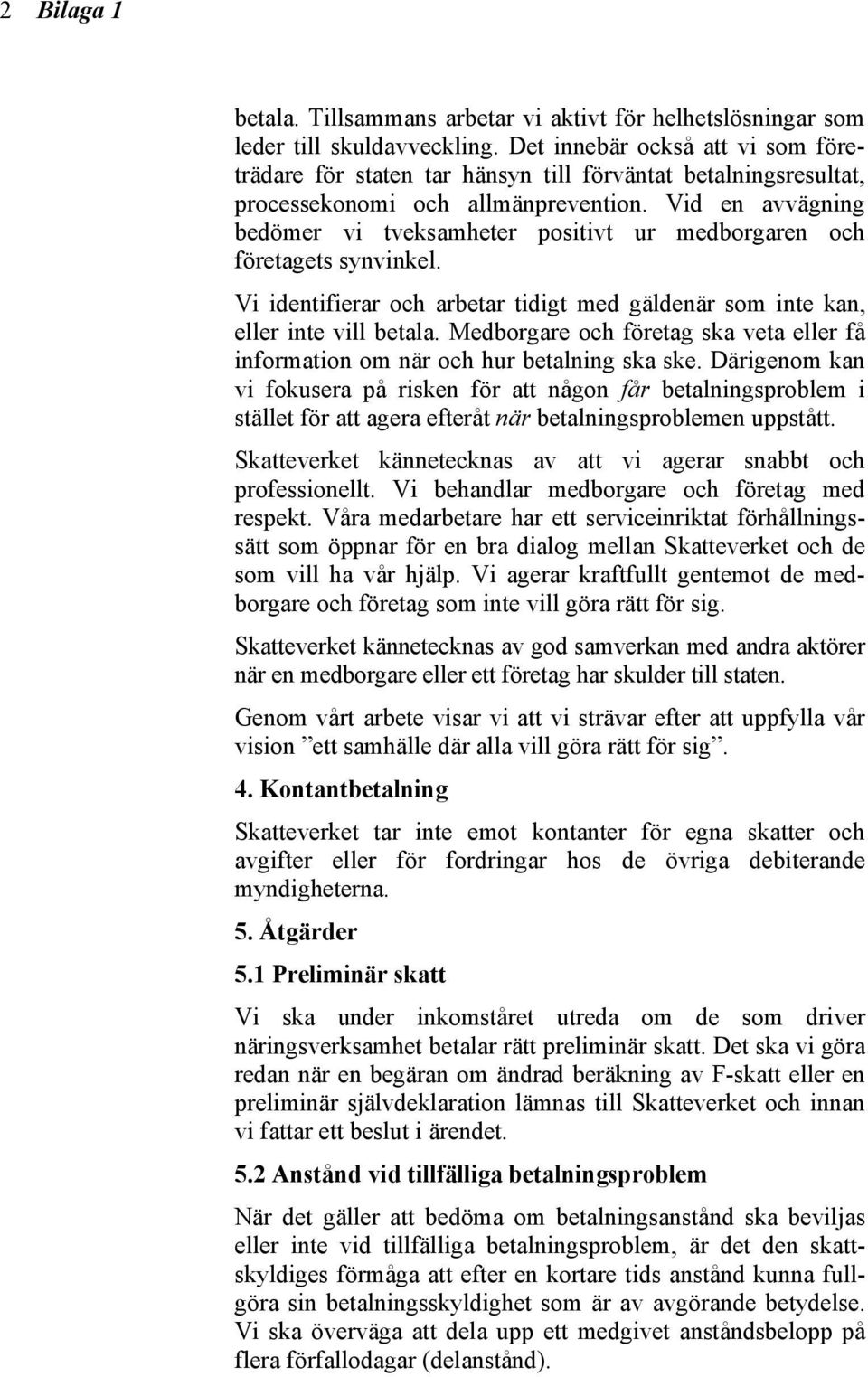 Vid en avvägning bedömer vi tveksamheter positivt ur medborgaren och företagets synvinkel. Vi identifierar och arbetar tidigt med gäldenär som inte kan, eller inte vill betala.