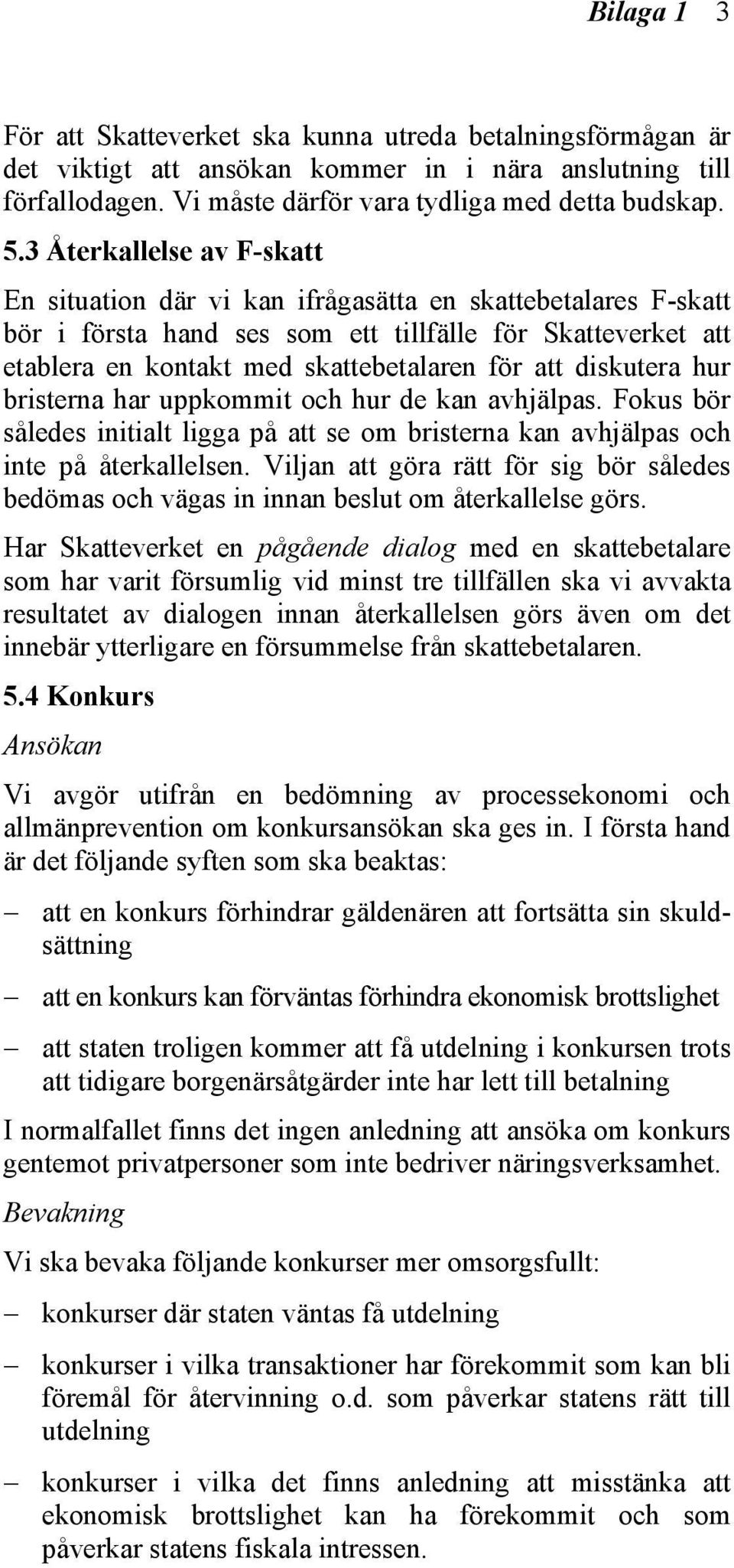 diskutera hur bristerna har uppkommit och hur de kan avhjälpas. Fokus bör således initialt ligga på att se om bristerna kan avhjälpas och inte på återkallelsen.