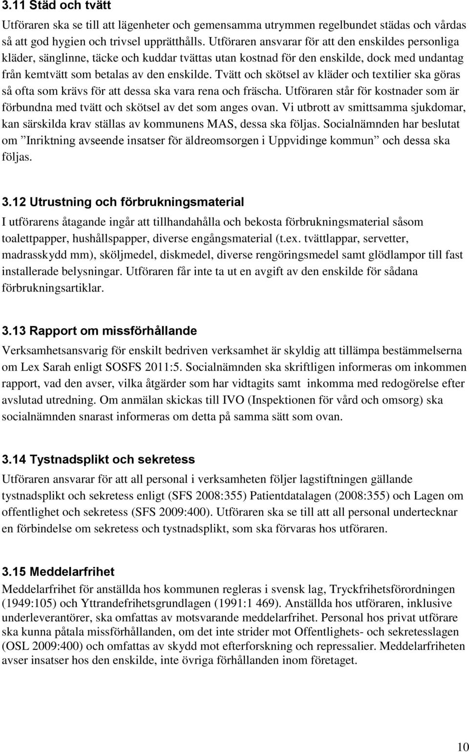 Tvätt och skötsel av kläder och textilier ska göras så ofta som krävs för att dessa ska vara rena och fräscha.
