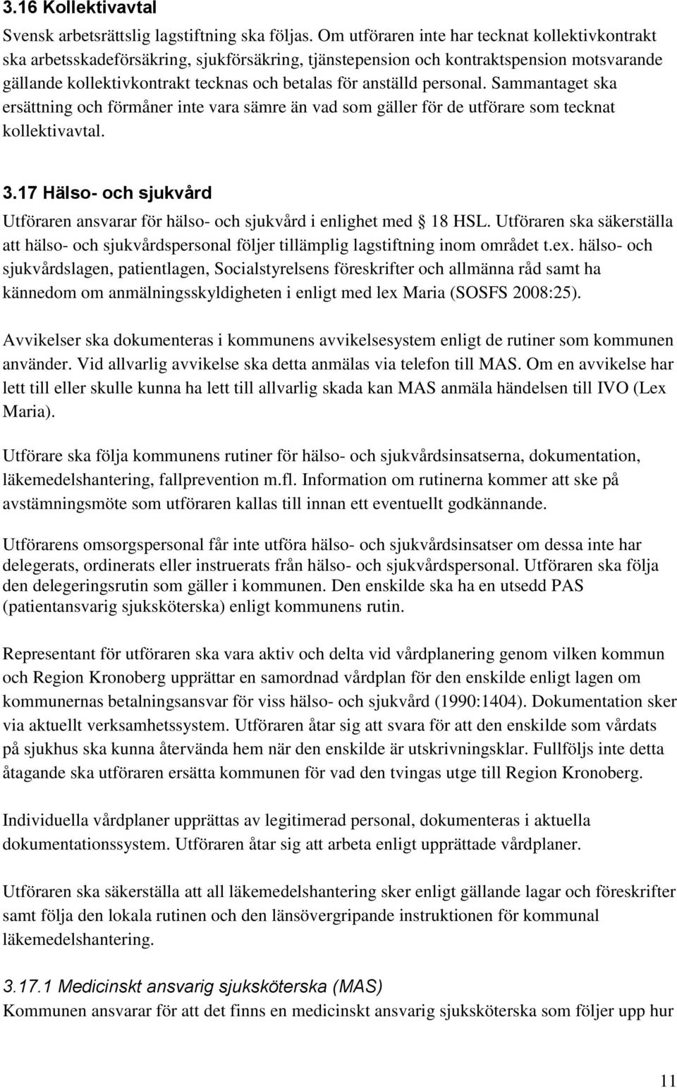 personal. Sammantaget ska ersättning och förmåner inte vara sämre än vad som gäller för de utförare som tecknat kollektivavtal. 3.