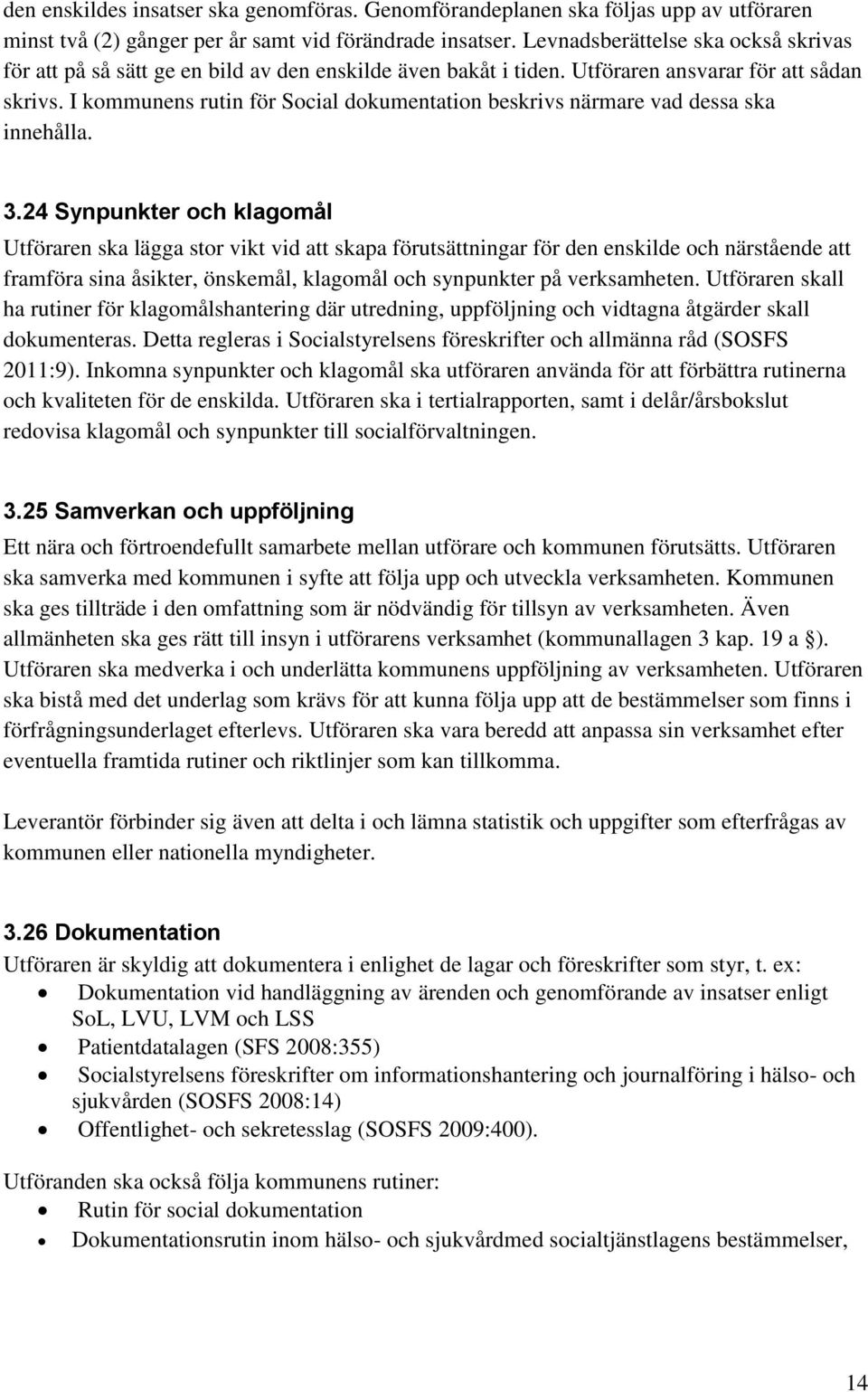 I kommunens rutin för Social dokumentation beskrivs närmare vad dessa ska innehålla. 3.