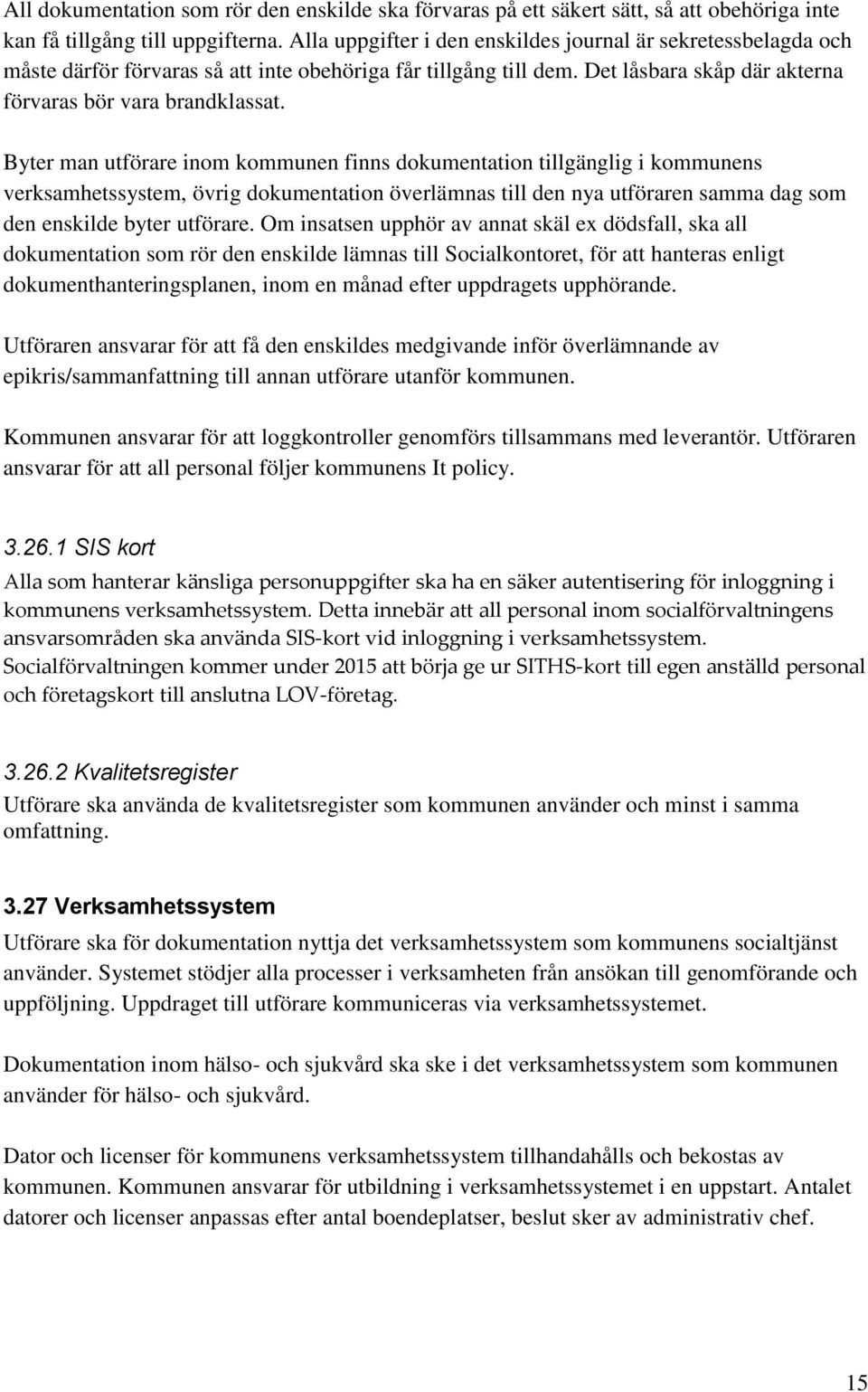 Byter man utförare inom kommunen finns dokumentation tillgänglig i kommunens verksamhetssystem, övrig dokumentation överlämnas till den nya utföraren samma dag som den enskilde byter utförare.