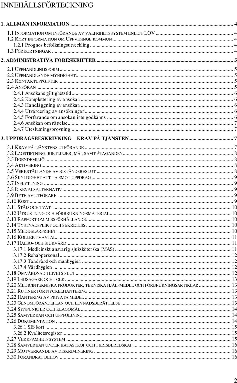 4.2 Komplettering av ansökan... 6 2.4.3 Handläggning av ansökan... 6 2.4.4 Utvärdering av ansökningar... 6 2.4.5 Förfarande om ansökan inte godkänns... 6 2.4.6 Ansökan om rättelse... 7 2.4.7 Uteslutningsprövning.
