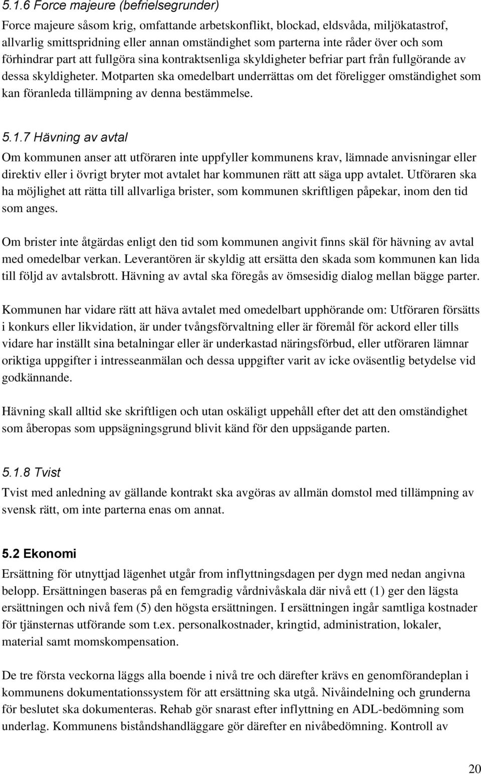 Motparten ska omedelbart underrättas om det föreligger omständighet som kan föranleda tillämpning av denna bestämmelse. 5.1.