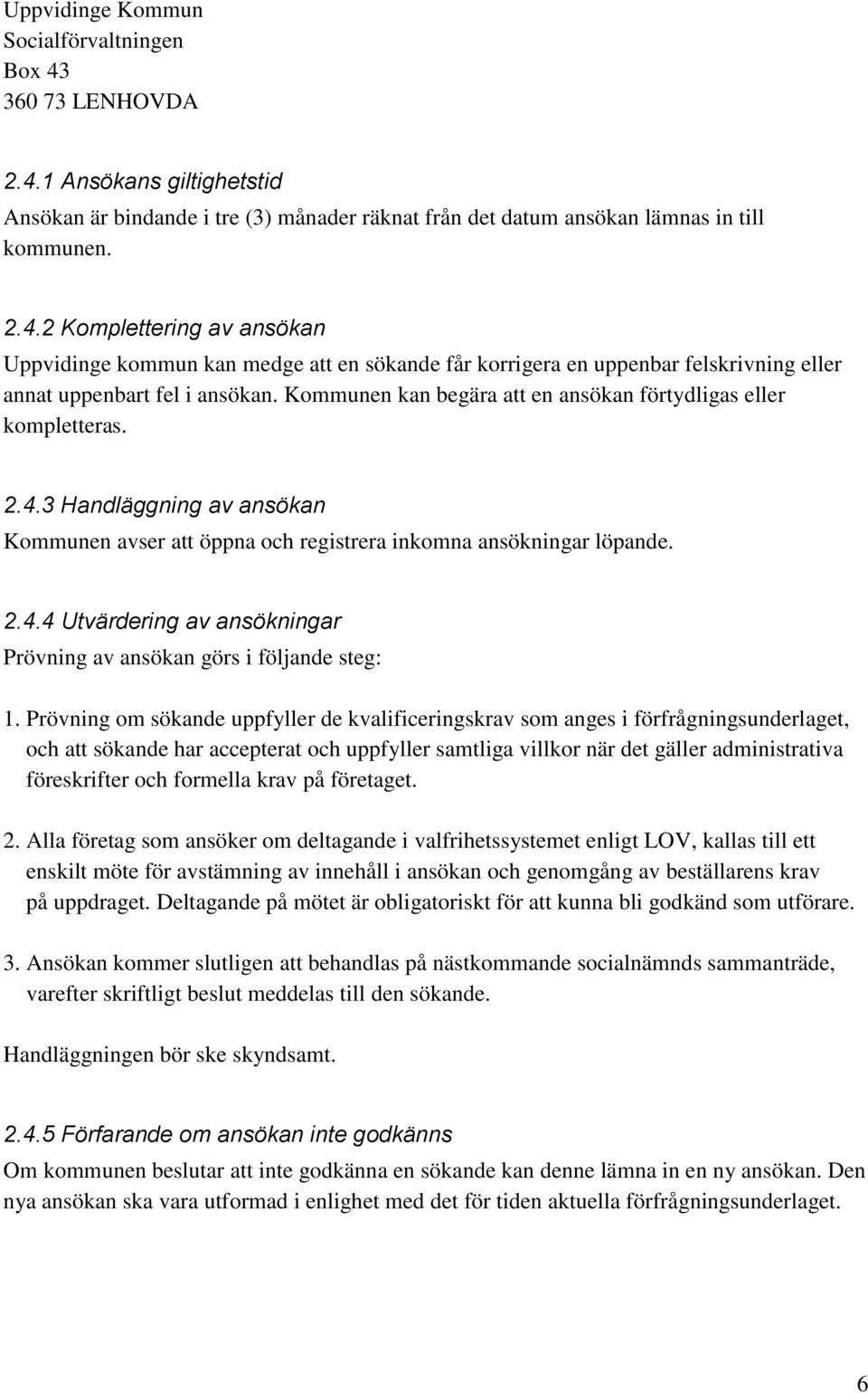 Prövning om sökande uppfyller de kvalificeringskrav som anges i förfrågningsunderlaget, och att sökande har accepterat och uppfyller samtliga villkor när det gäller administrativa föreskrifter och
