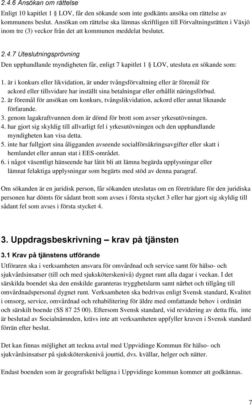 7 Uteslutningsprövning Den upphandlande myndigheten får, enligt 7 kapitlet 1 LOV, utesluta en sökande som: 1.