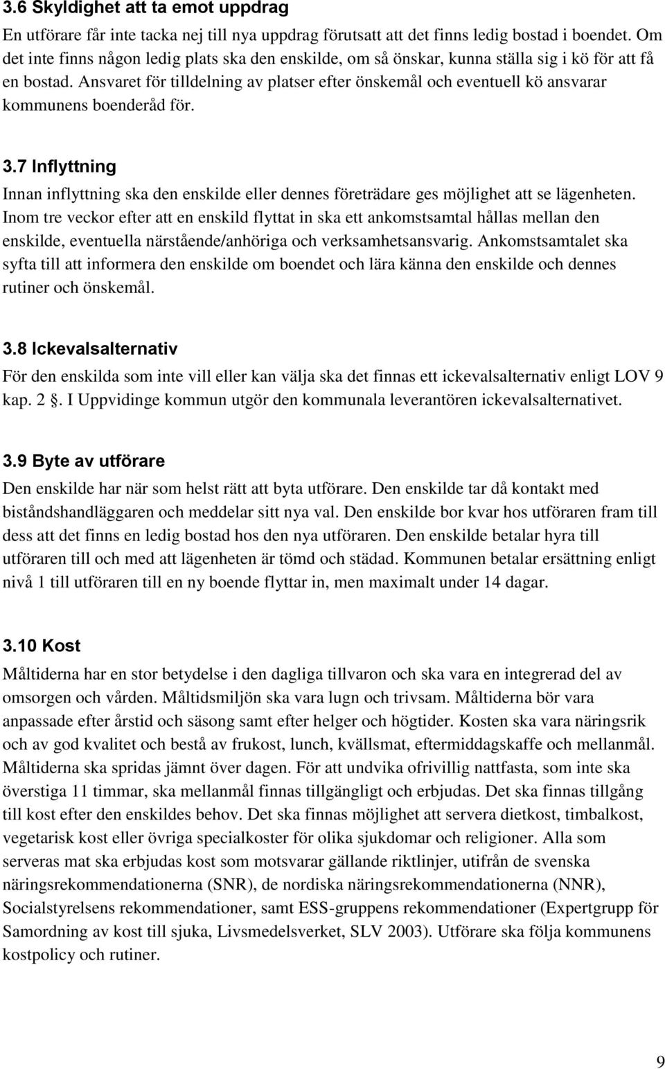Ansvaret för tilldelning av platser efter önskemål och eventuell kö ansvarar kommunens boenderåd för. 3.