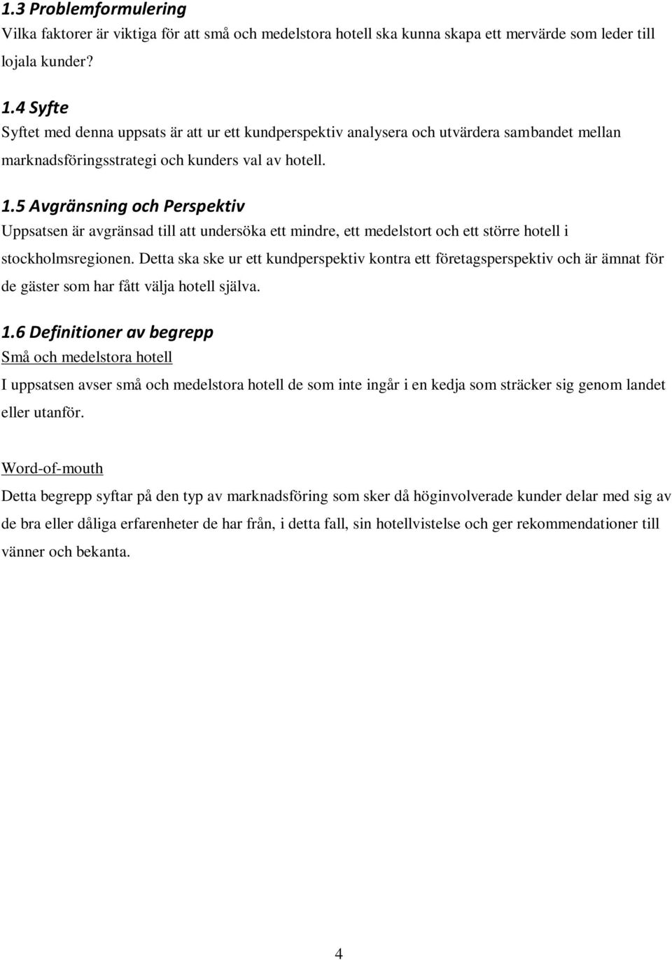 5 Avgränsning och Perspektiv Uppsatsen är avgränsad till att undersöka ett mindre, ett medelstort och ett större hotell i stockholmsregionen.