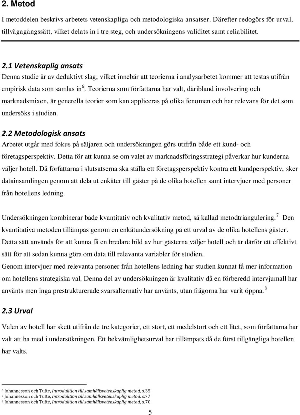 1 Vetenskaplig ansats Denna studie är av deduktivt slag, vilket innebär att teorierna i analysarbetet kommer att testas utifrån empirisk data som samlas in 6.