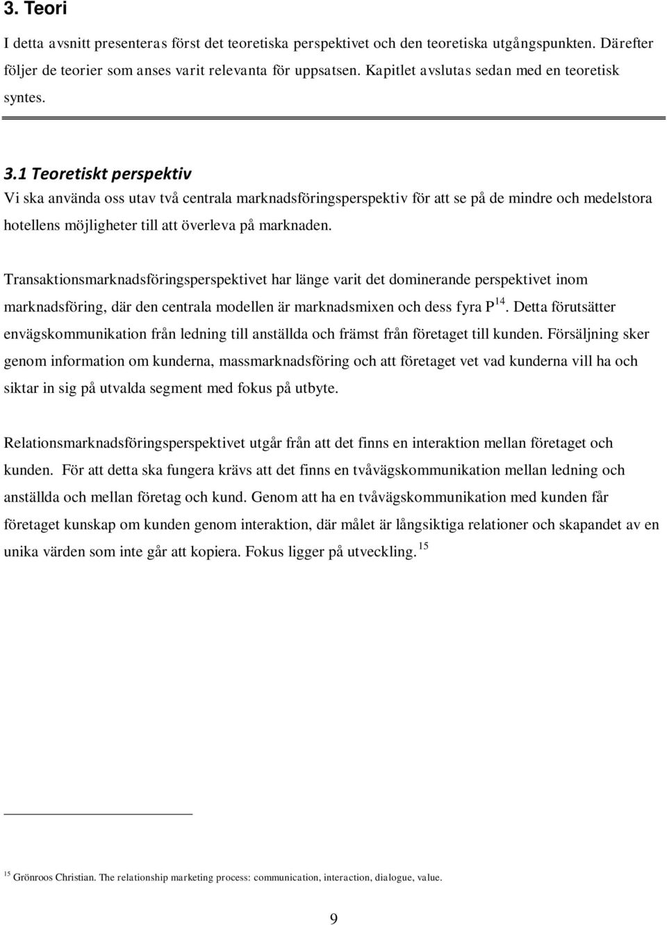 1 Teoretiskt perspektiv Vi ska använda oss utav två centrala marknadsföringsperspektiv för att se på de mindre och medelstora hotellens möjligheter till att överleva på marknaden.