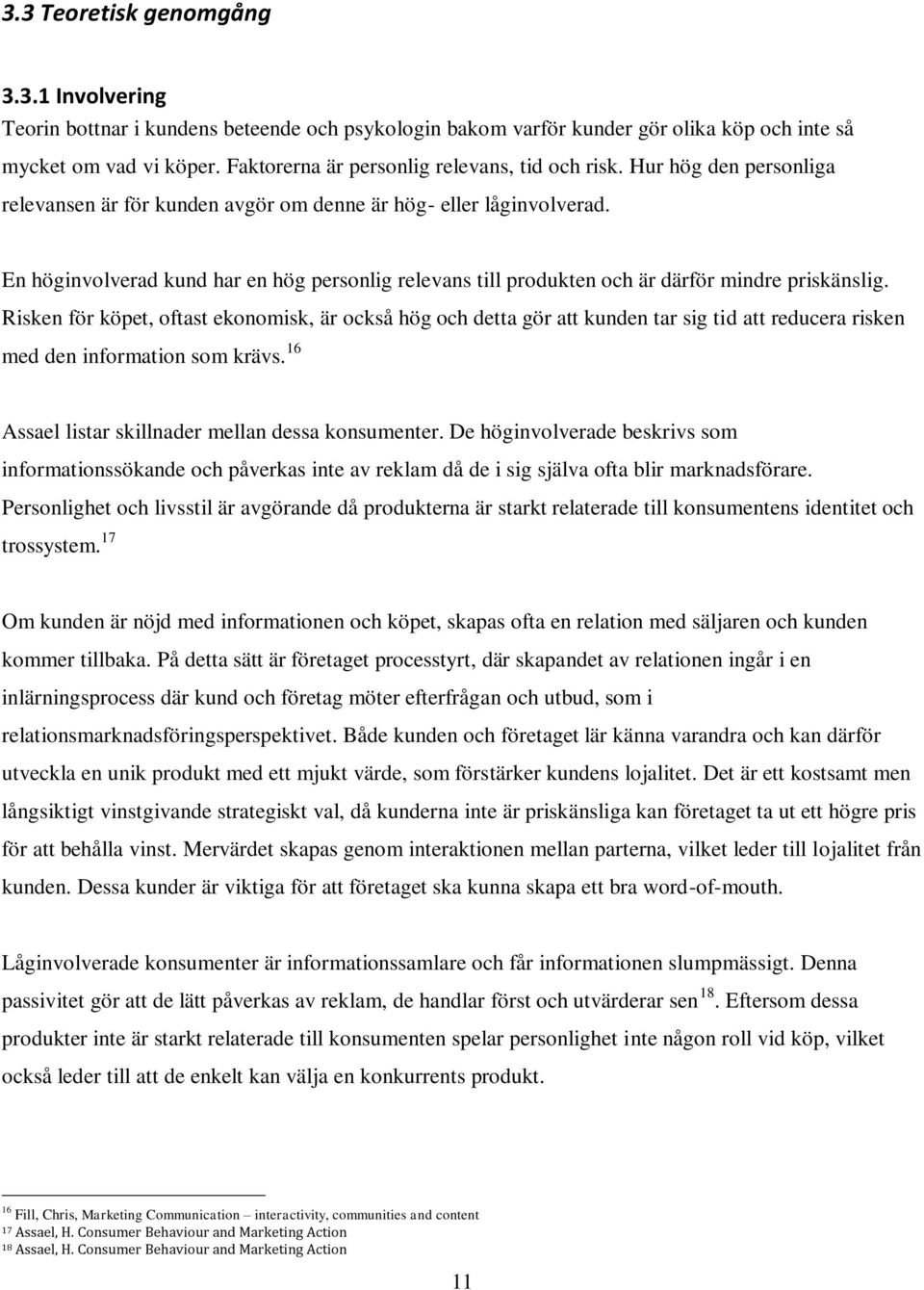 En höginvolverad kund har en hög personlig relevans till produkten och är därför mindre priskänslig.