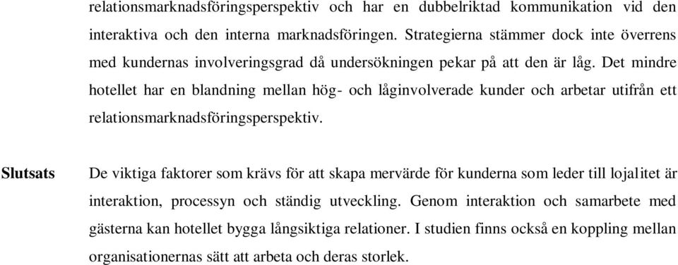 Det mindre hotellet har en blandning mellan hög- och låginvolverade kunder och arbetar utifrån ett relationsmarknadsföringsperspektiv.