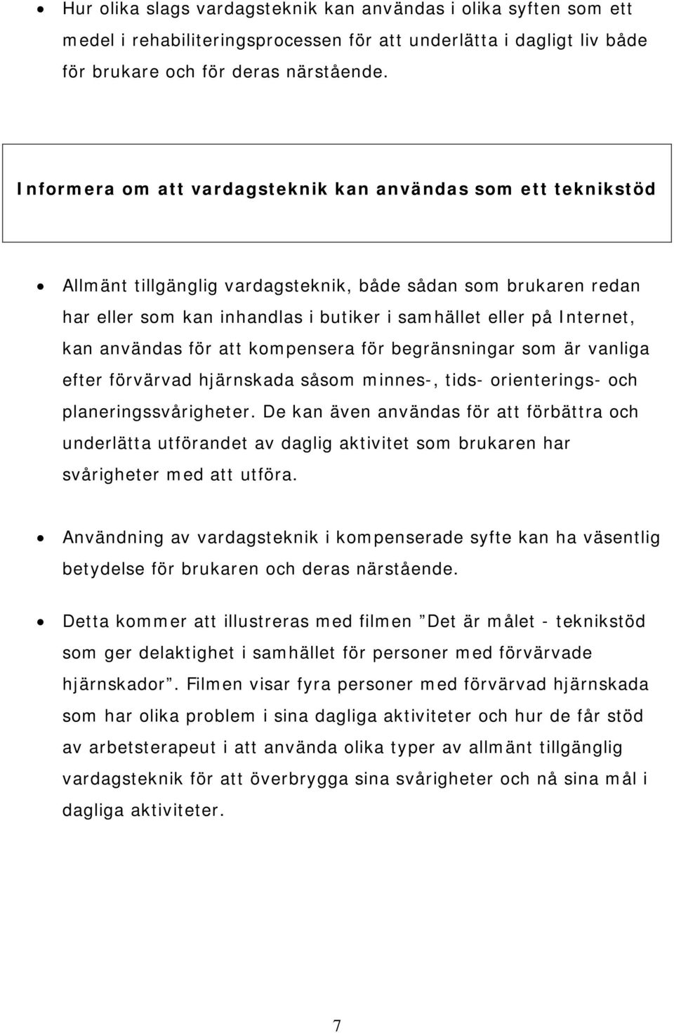 kan användas för att kompensera för begränsningar som är vanliga efter förvärvad hjärnskada såsom minnes-, tids- orienterings- och planeringssvårigheter.