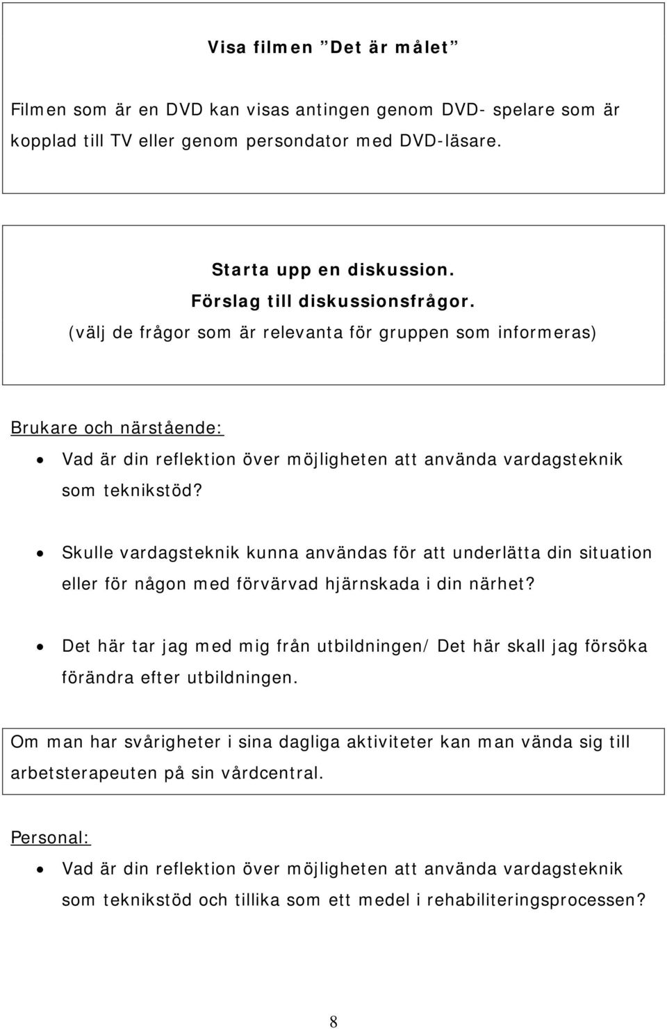 Skulle vardagsteknik kunna användas för att underlätta din situation eller för någon med förvärvad hjärnskada i din närhet?