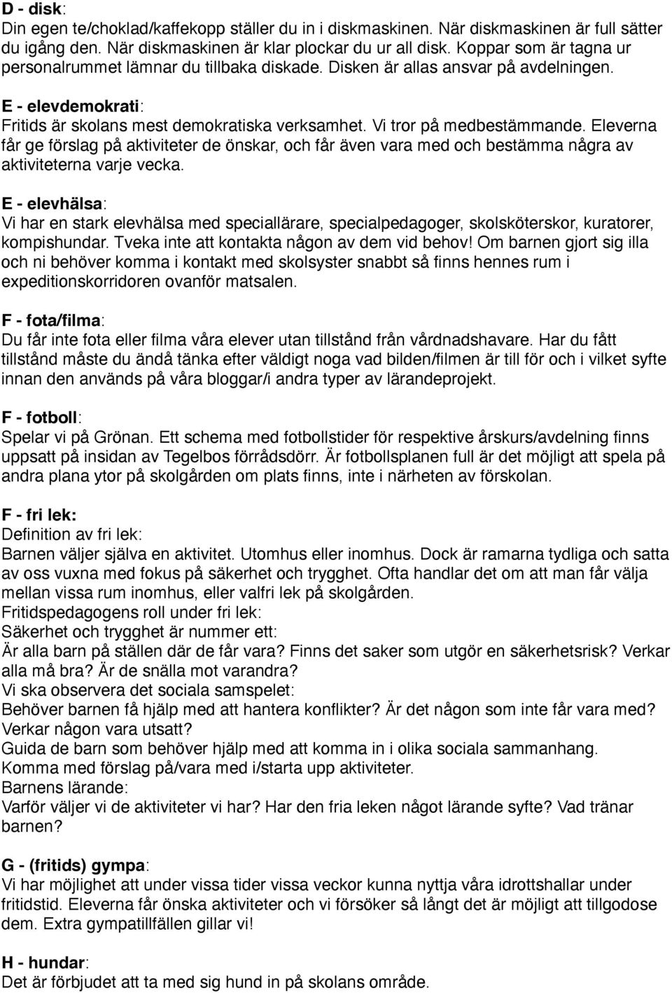 Eleverna får ge förslag på aktiviteter de önskar, och får även vara med och bestämma några av aktiviteterna varje vecka.